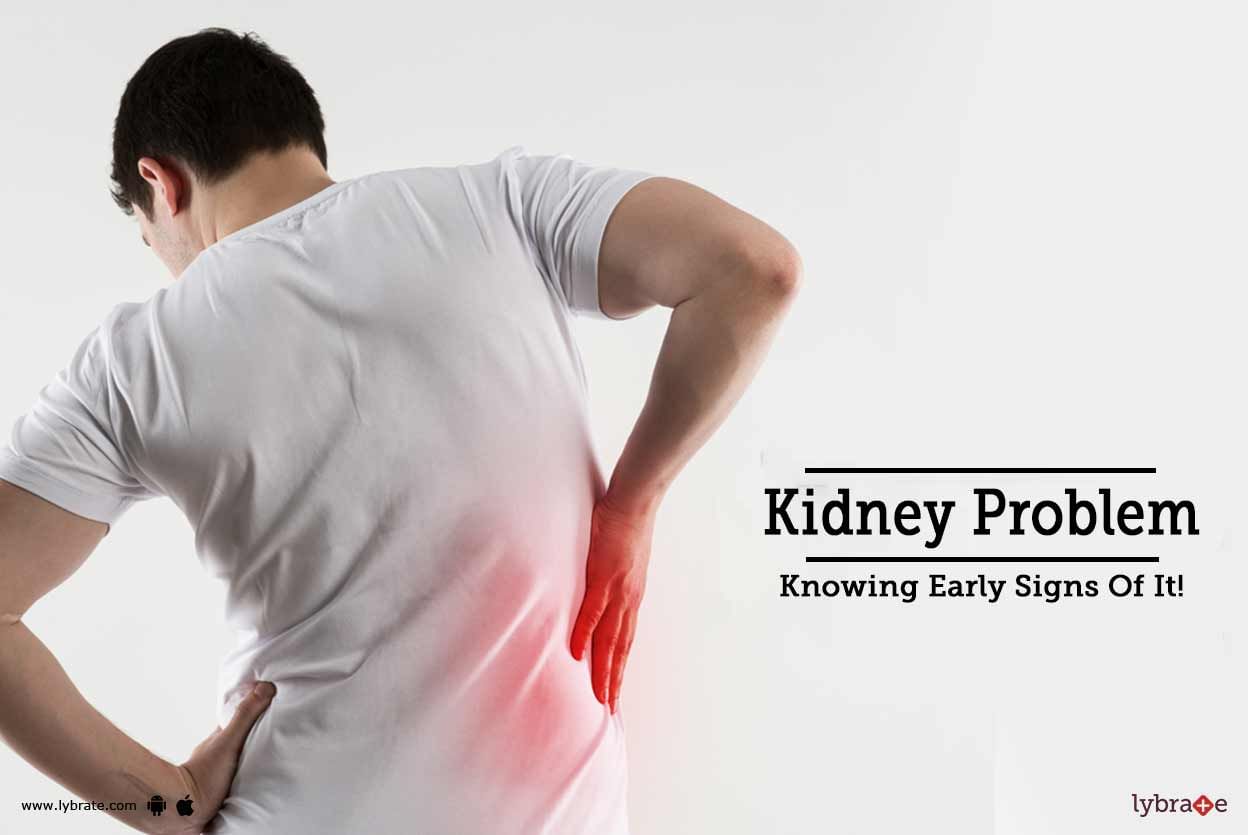 Kidney Problem - Knowing Early Signs Of It!