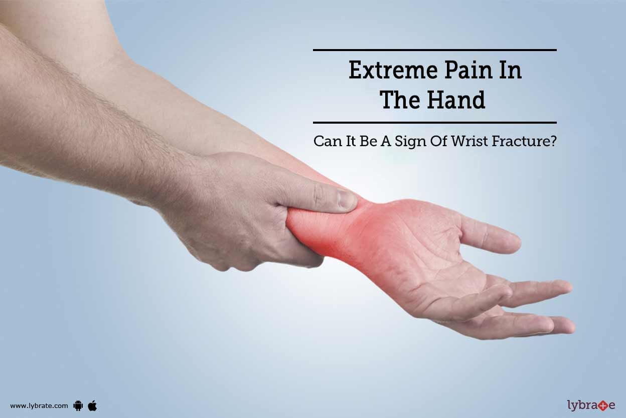 Extreme Pain In The Hand - Can It Be A Sign Of Wrist Fracture?
