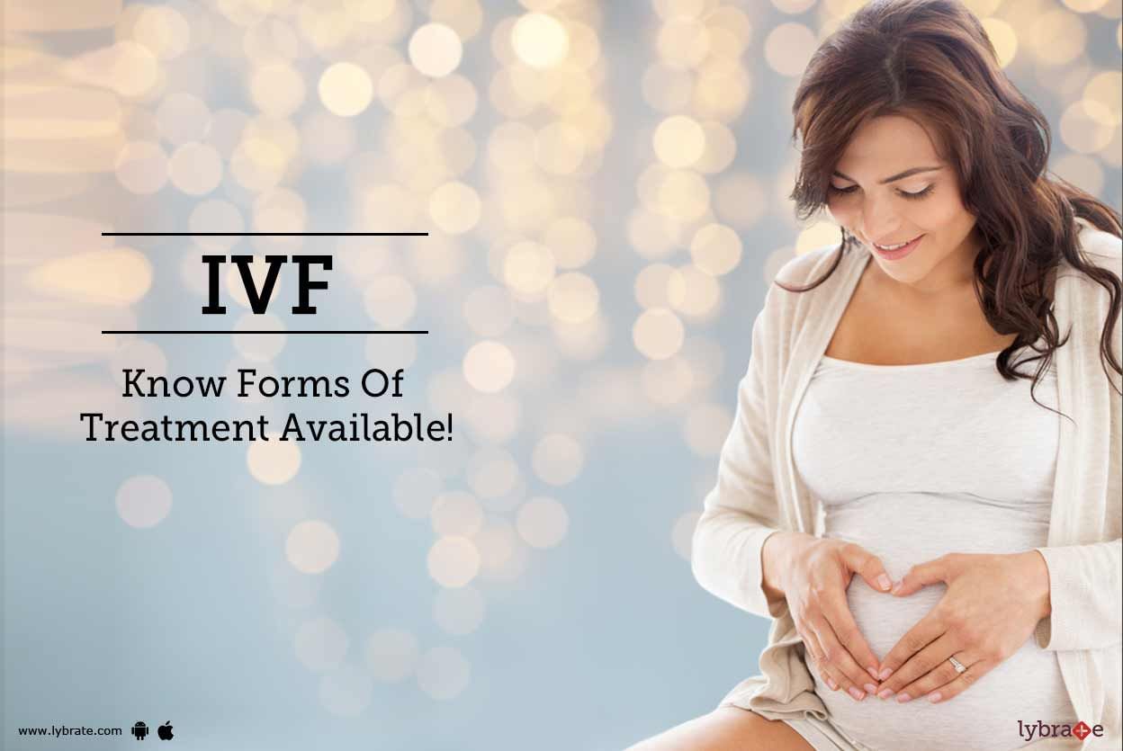 IVF - Know Forms Of Treatment Available!