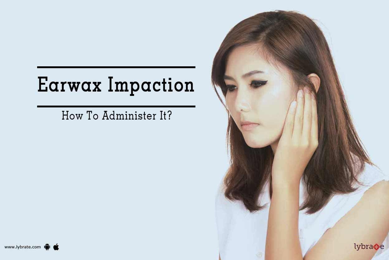 Earwax Impaction - How To Administer It?