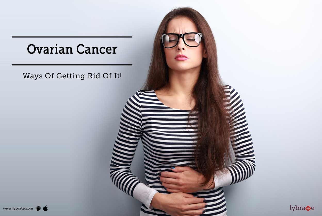 Ovarian Cancer - Ways Of Getting Rid Of It!