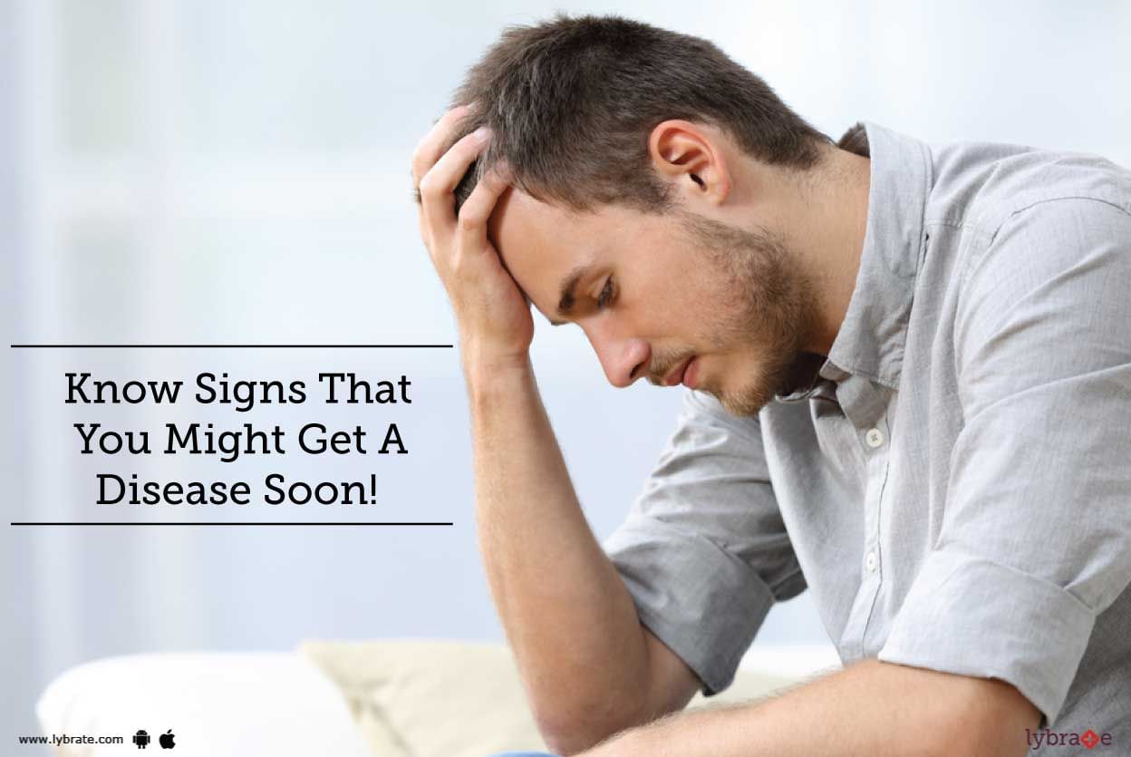 Know Signs That You Might Get A Disease Soon!