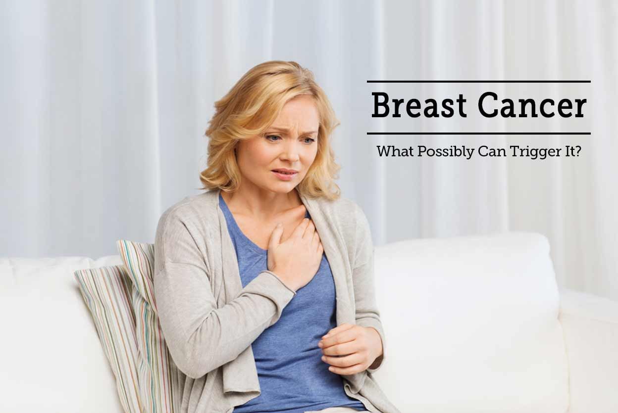 Breast Cancer - What Possibly Can Trigger It?