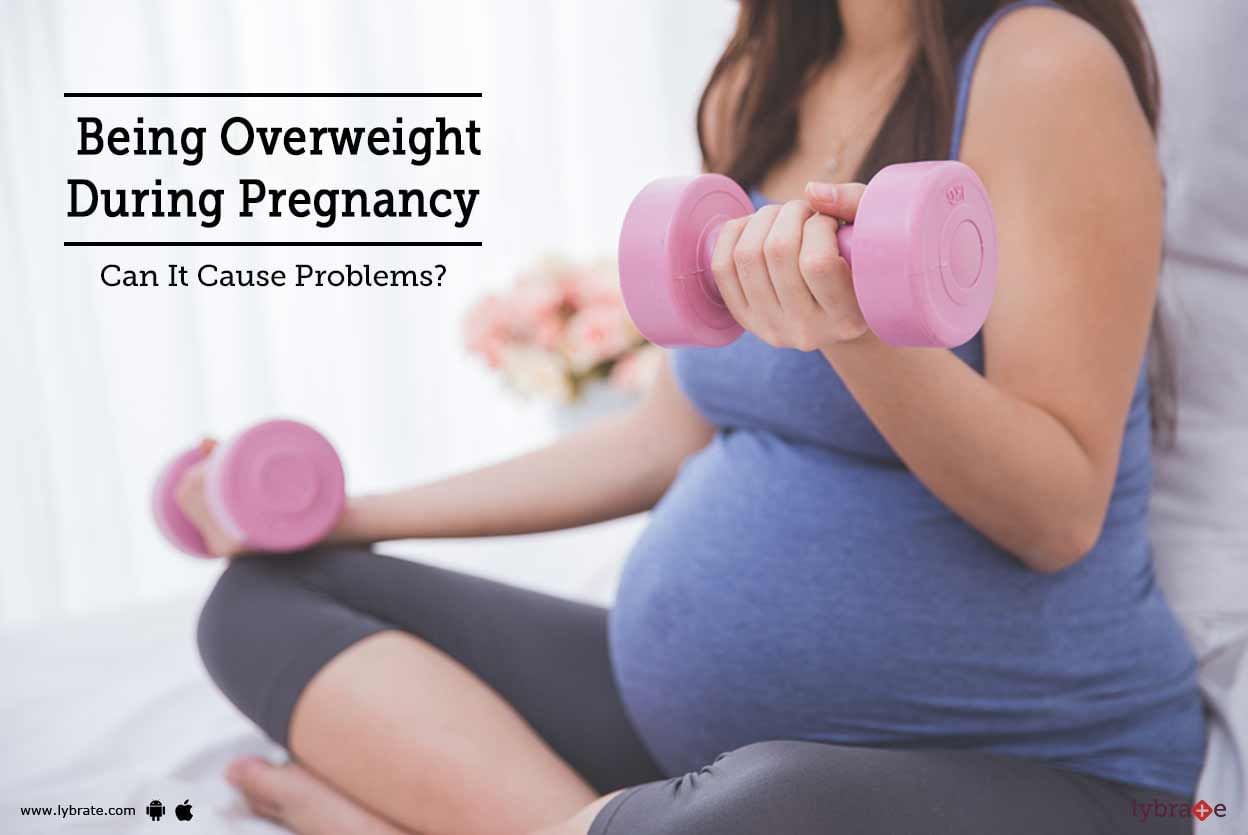 Being Overweight During Pregnancy - Can It Cause Problems?