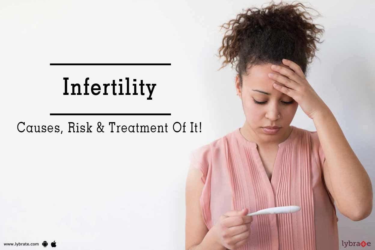 Infertility - Causes, Risk & Treatment Of It!