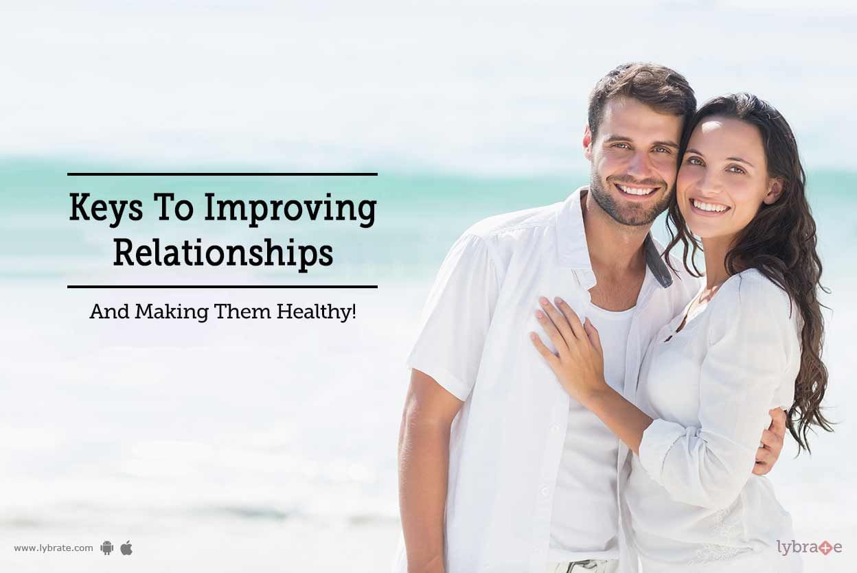 Keys To Improving Relationships And Making Them Healthy!