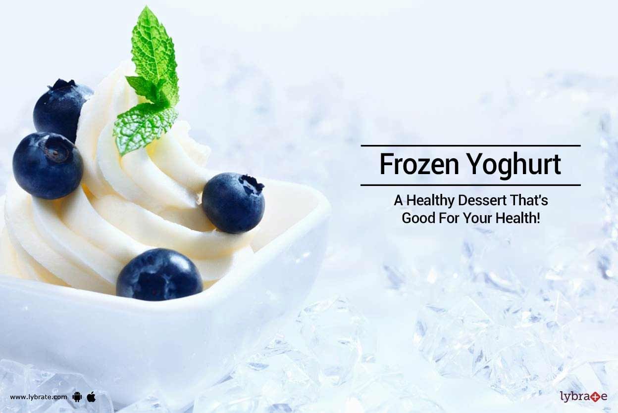 Frozen Yoghurt - A Healthy Dessert That's Good For Your Health!