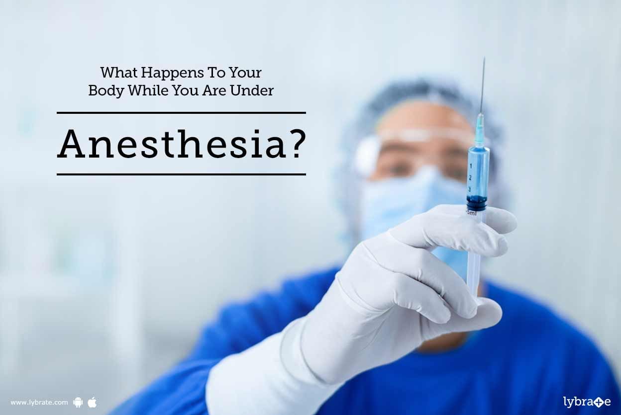 What Happens To Your Body While You Are Under Anesthesia?