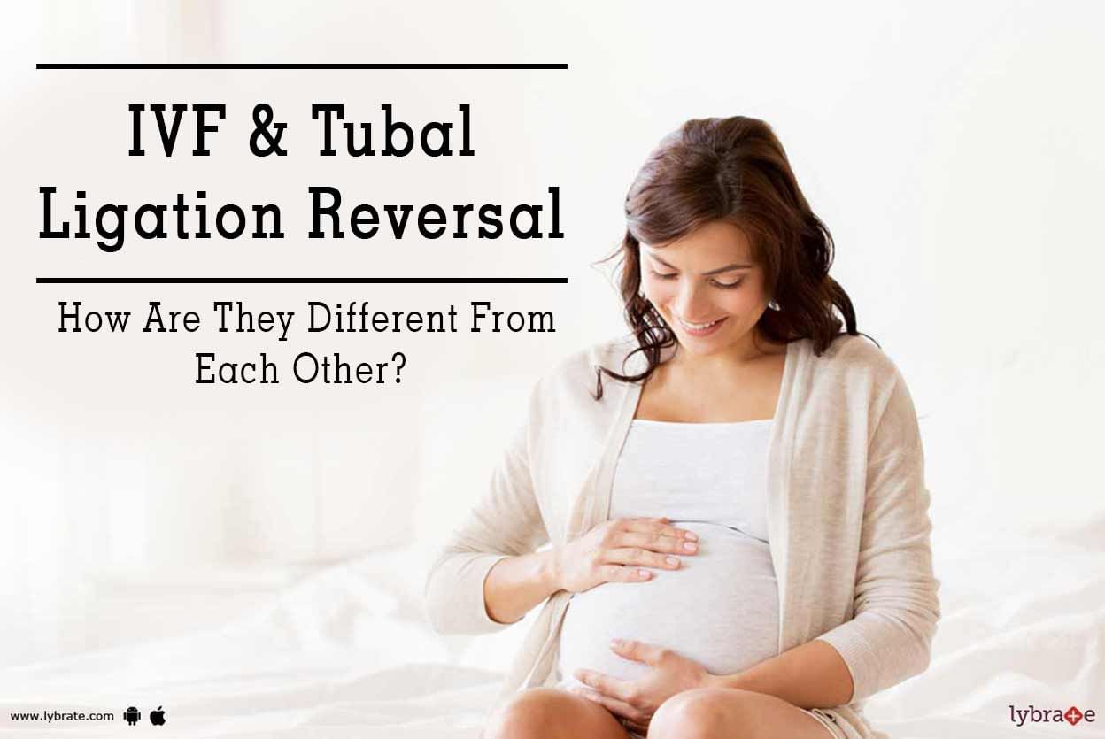 IVF & Tubal Ligation Reversal - How Are They Different From Each Other?