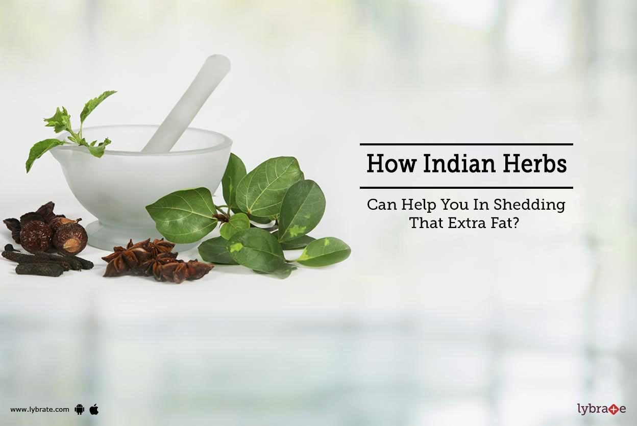 How Indian Herbs Can Help You In Shedding That Extra Fat?