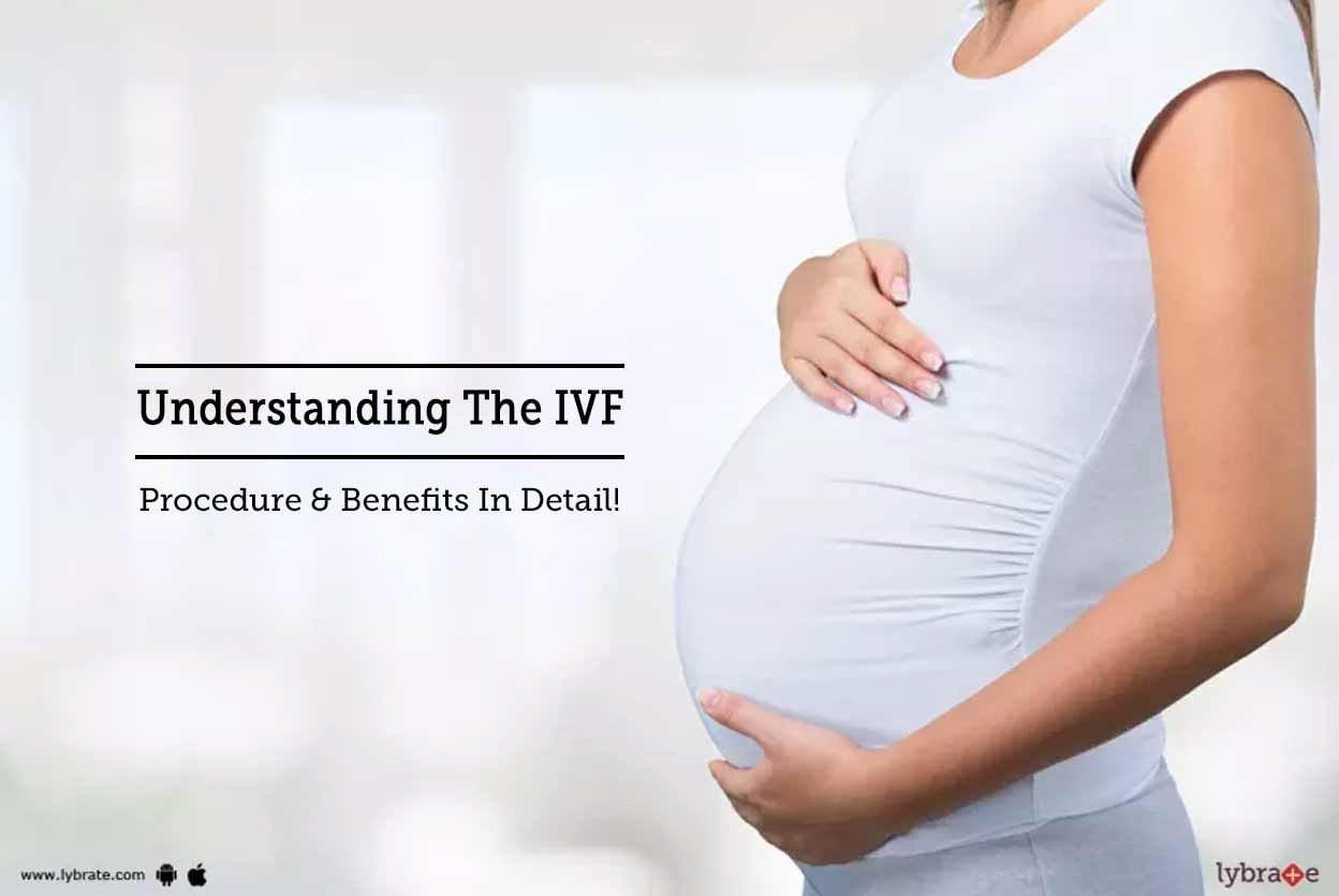 Understanding The IVF Procedure & Benefits In Detail!