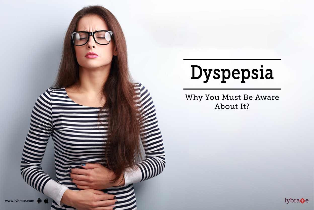 Dyspepsia - Why You Must Be Aware About It?