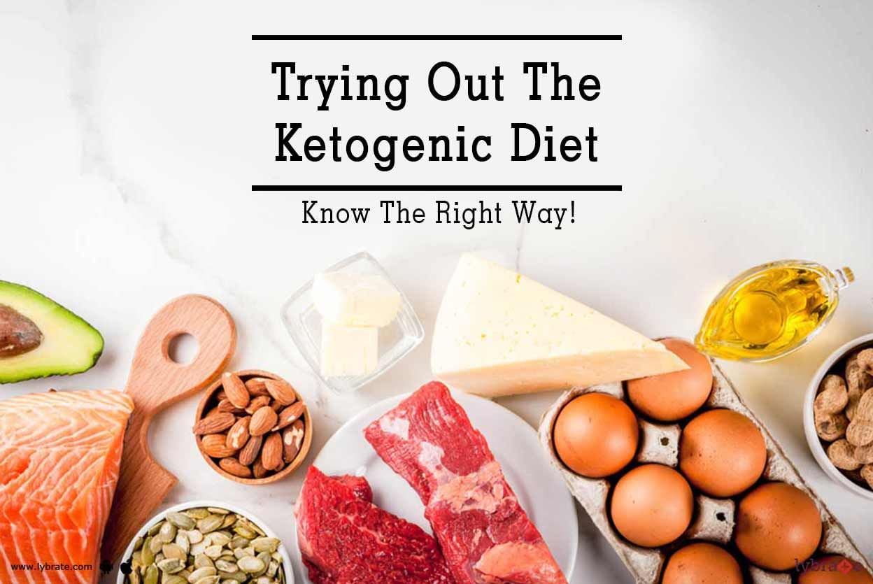 Trying Out The Ketogenic Diet - Know The Right Way!
