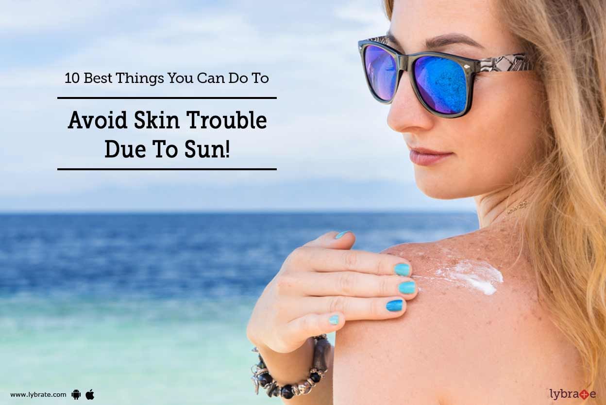 10 Best Things You Can Do To Avoid Skin Trouble Due To Sun!