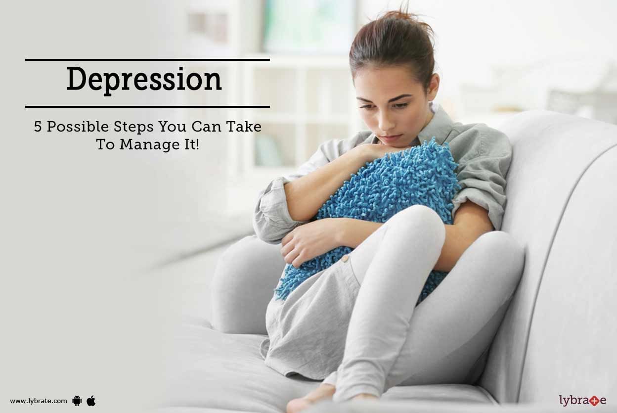 Depression - 5 Possible Steps You Can Take To Manage It!