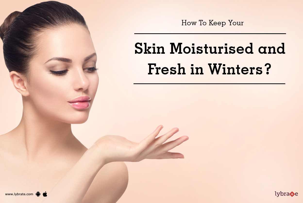 How To Keep Your Skin Moisturised and Fresh in Winters?