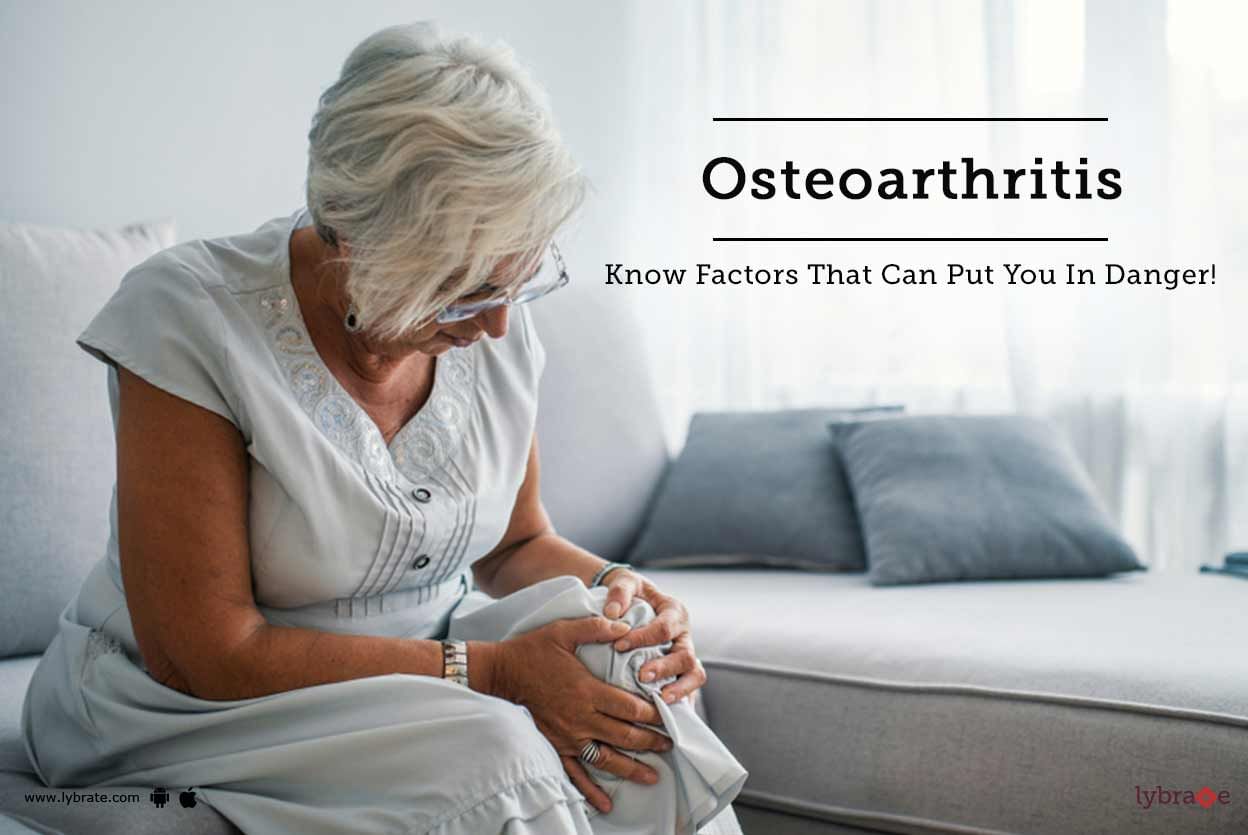 Osteoarthritis - Know Factors That Can Put You In Danger!