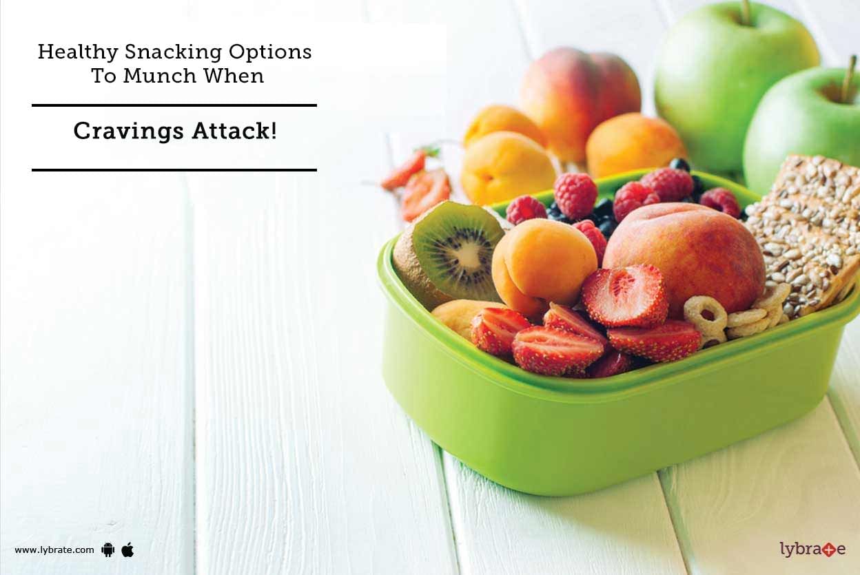 Healthy Snacking Options To Munch When Cravings Attack!