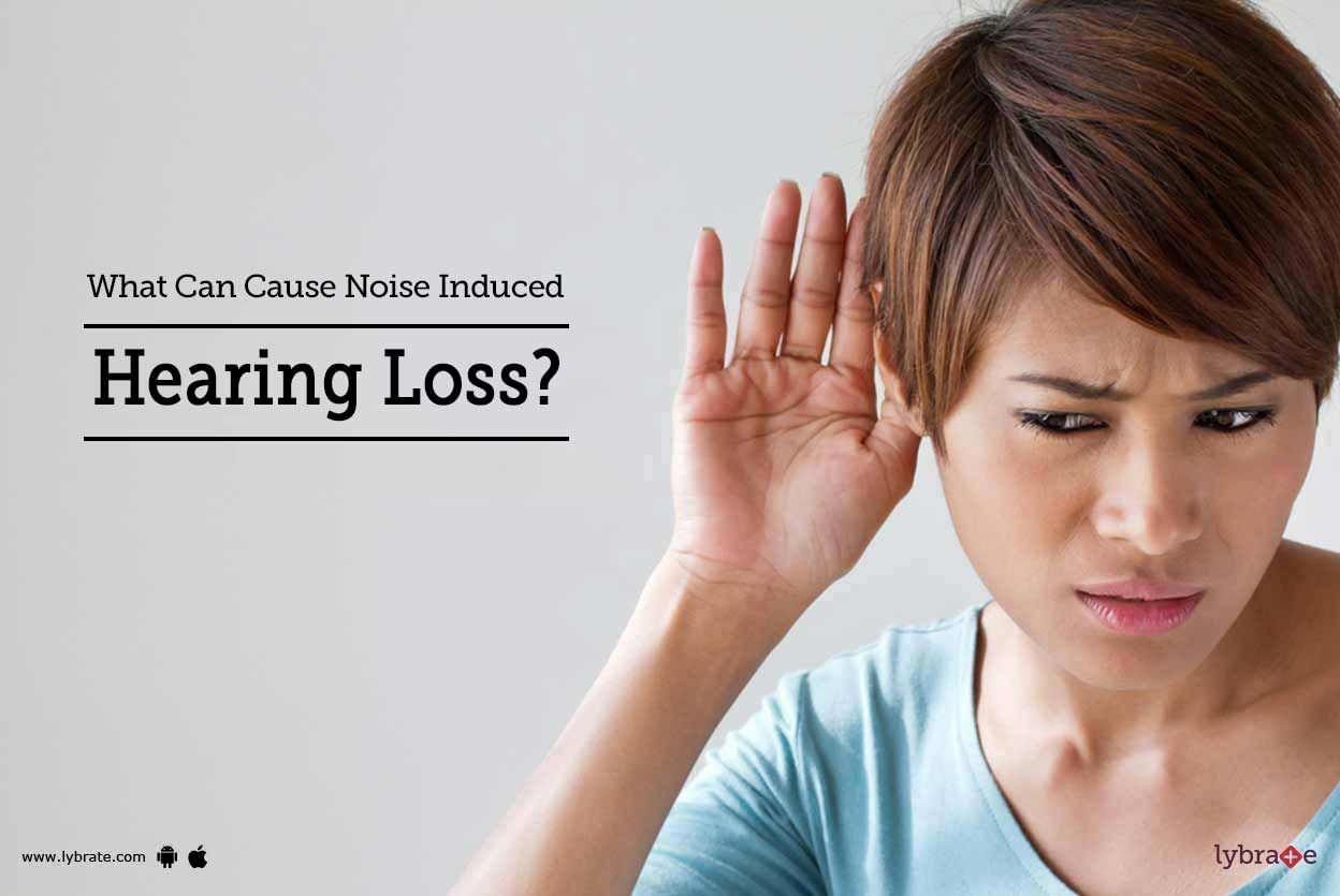 What Can Cause Noise Induced Hearing Loss?