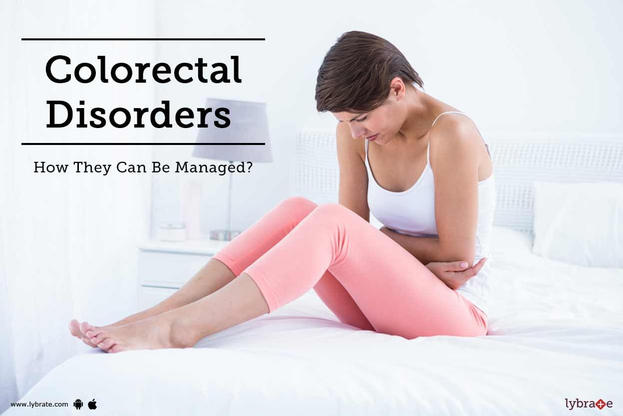 Colorectal Disorders - How They Can Be Managed?