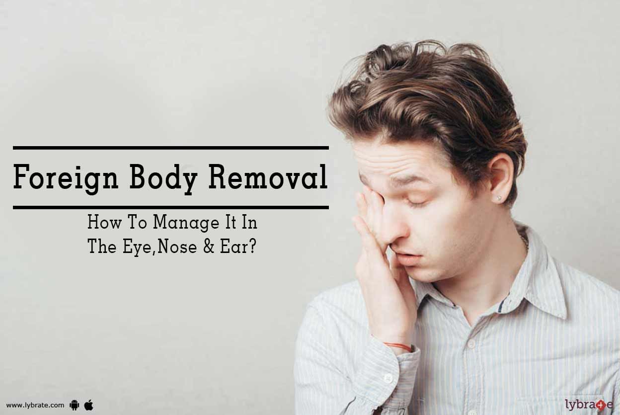 Foreign Body Removal - How To Manage It In The Eye,Nose & Ear?