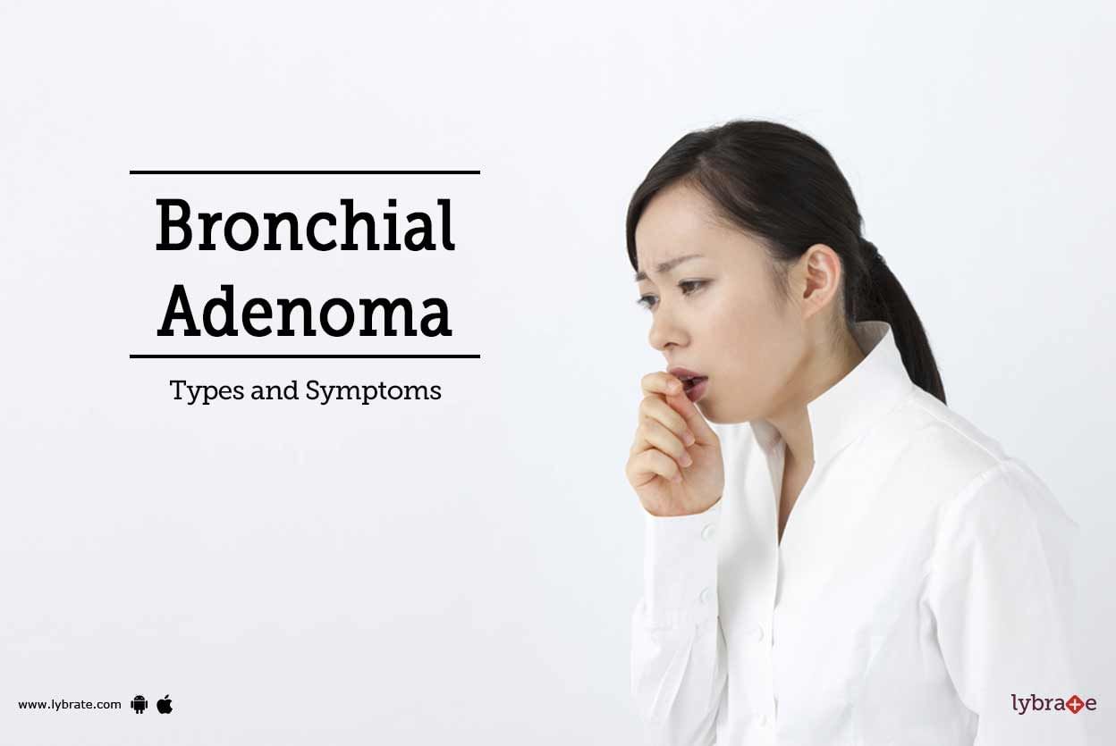 Bronchial Adenoma: Types and Symptoms