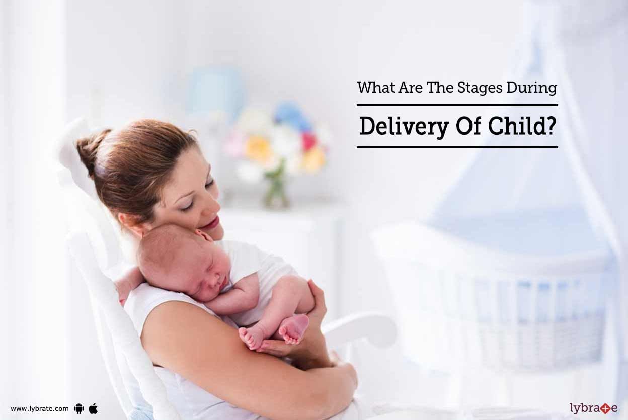 What Are The Stages During Delivery Of Child?