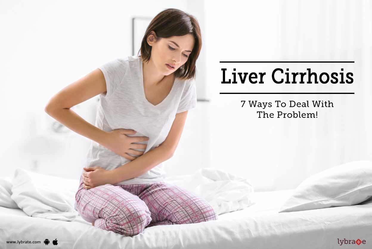 Liver Cirrhosis - 7 Ways To Deal With The Problem!