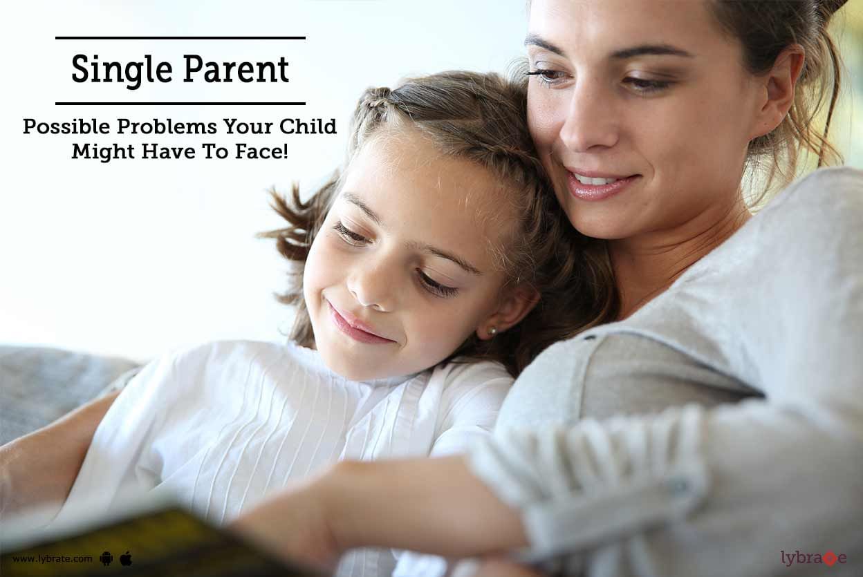 Single Parent - Possible Problems Your Child Might Have To Face!