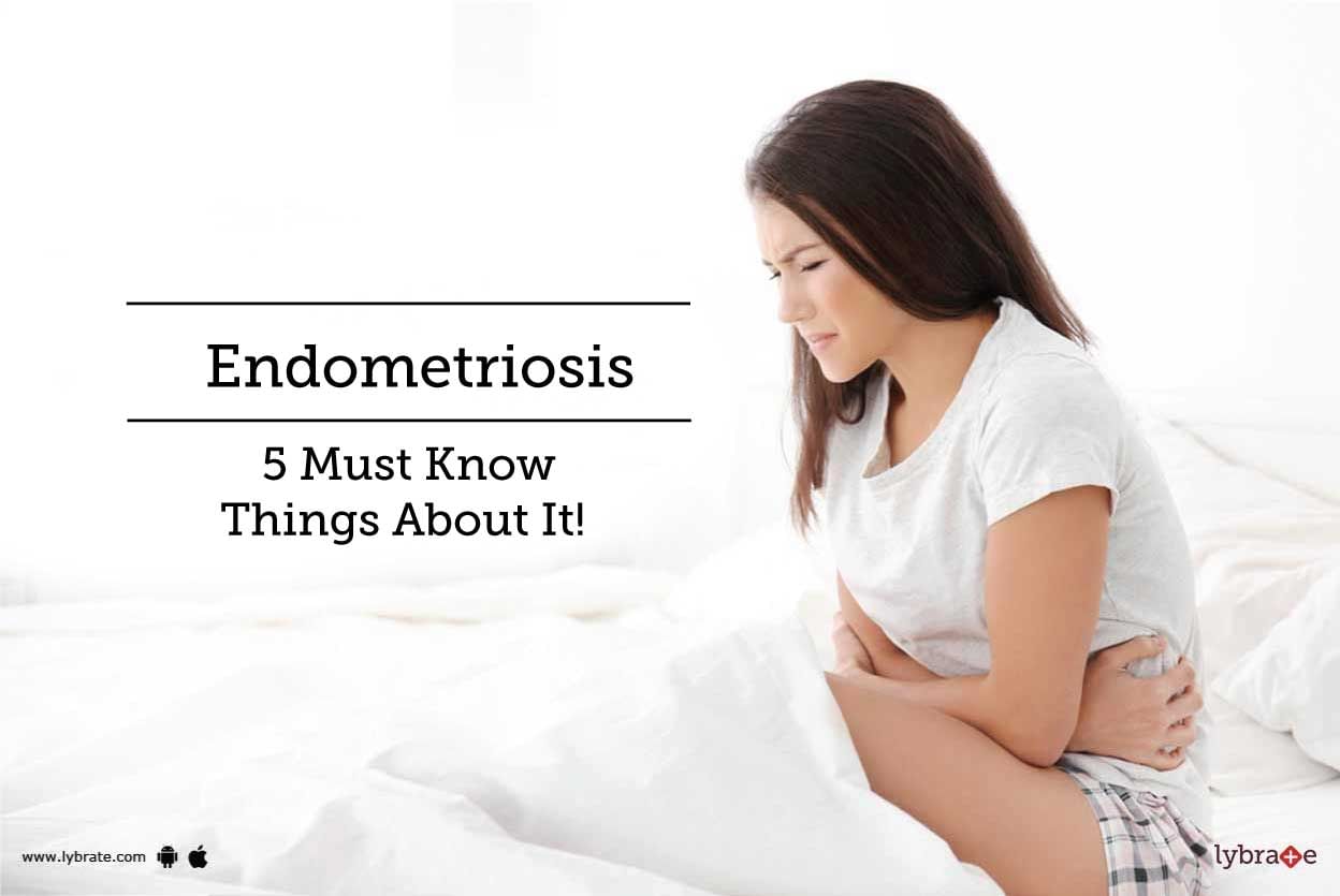 Endometriosis - 5 Must Know Things About It!
