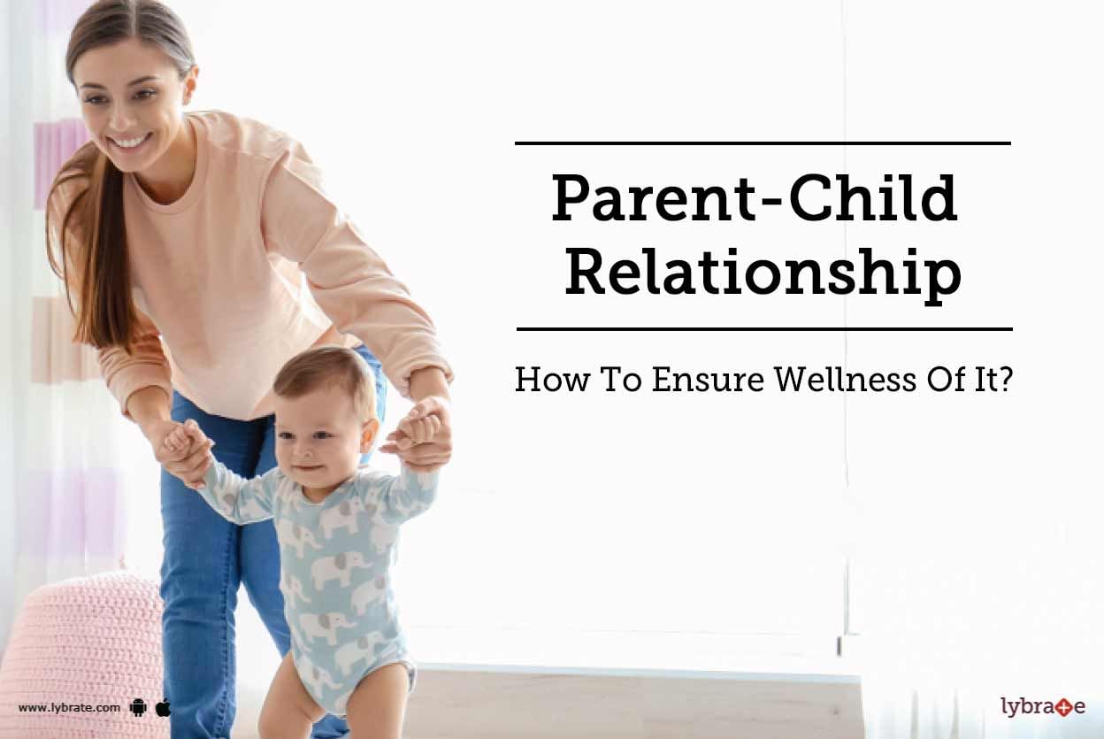 Parent-Child Relationship - How To Ensure Wellness Of It?