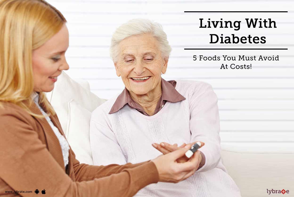 Living With Diabetes - 5 Foods You Must Avoid At Costs!