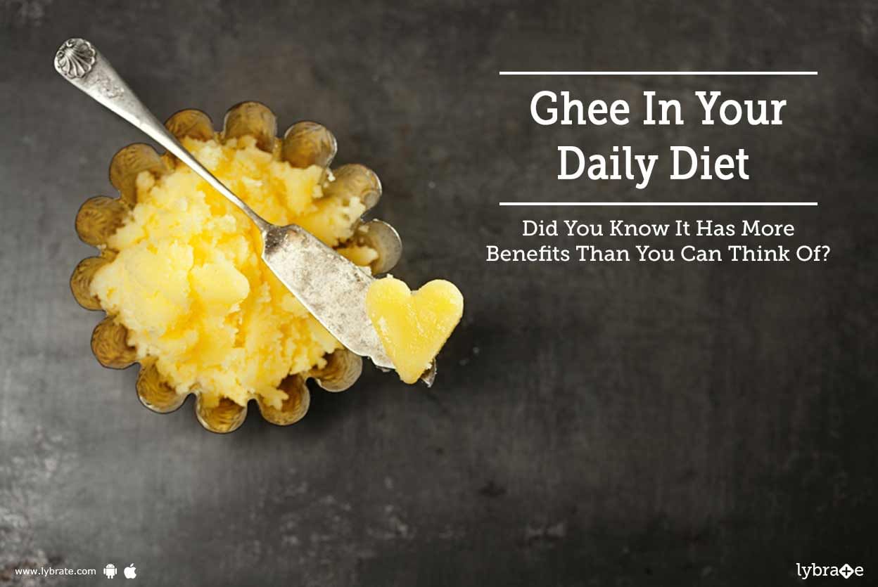 Ghee In Your Daily Diet - Did You Know It Has More Benefits Than You Can Think Of?