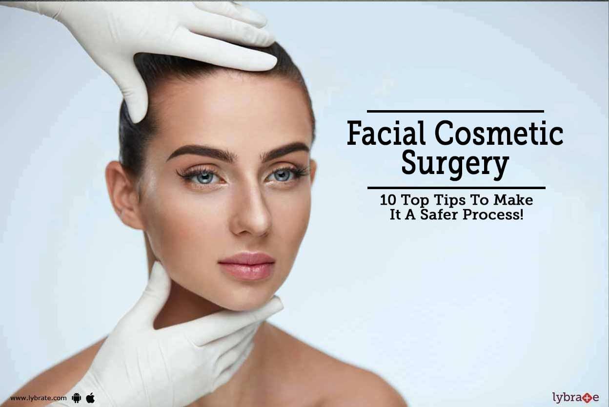 Facial Cosmetic Surgery - 10 Top Tips To Make It A Safer Process!