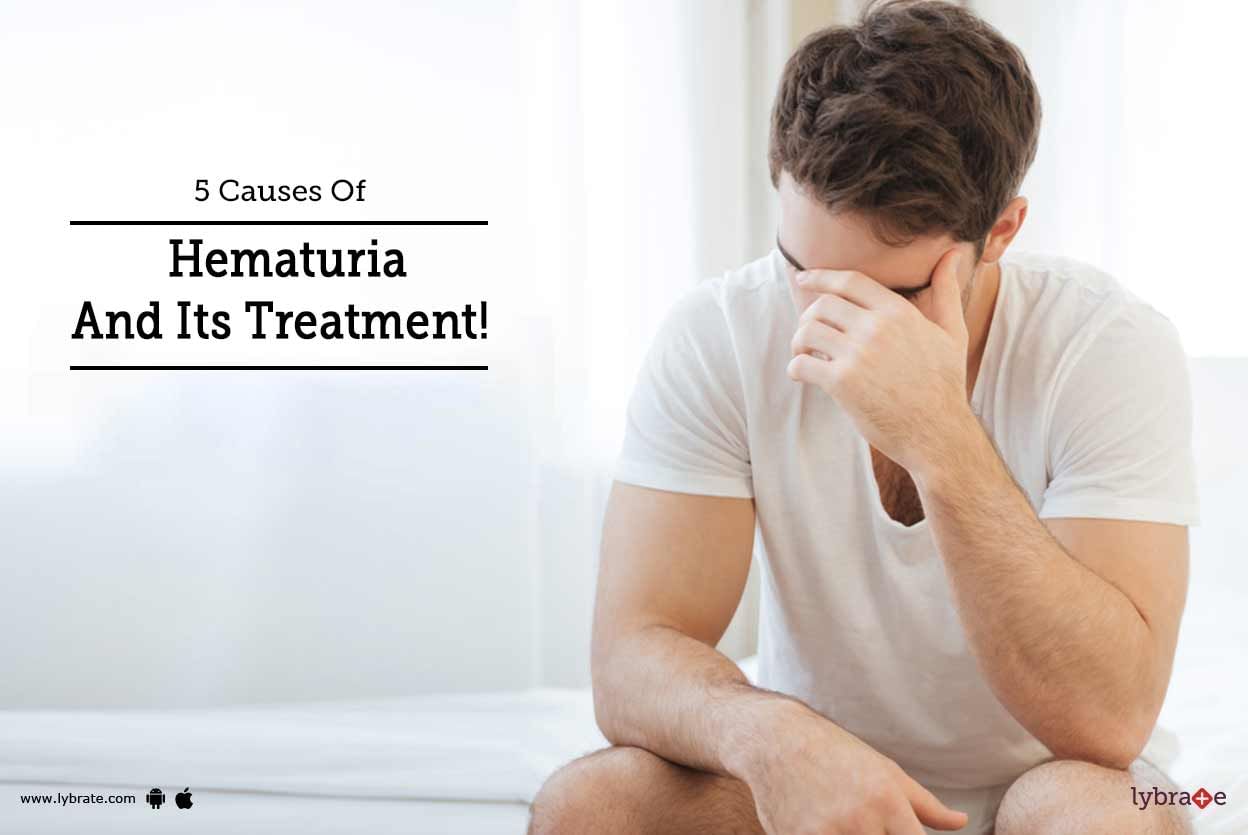 5 Causes Of Hematuria And Its Treatment!