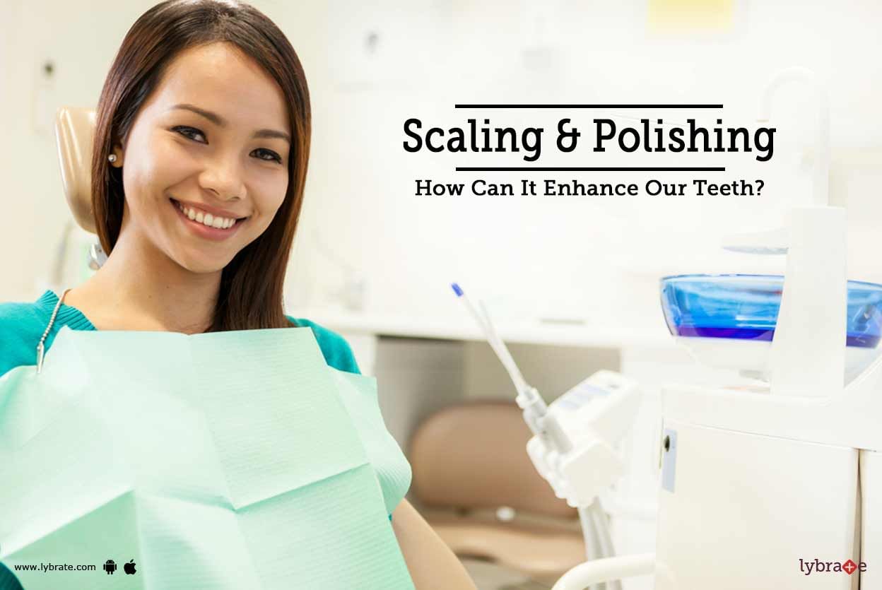 Scaling & Polishing - How Can It Enhance Our Teeth?
