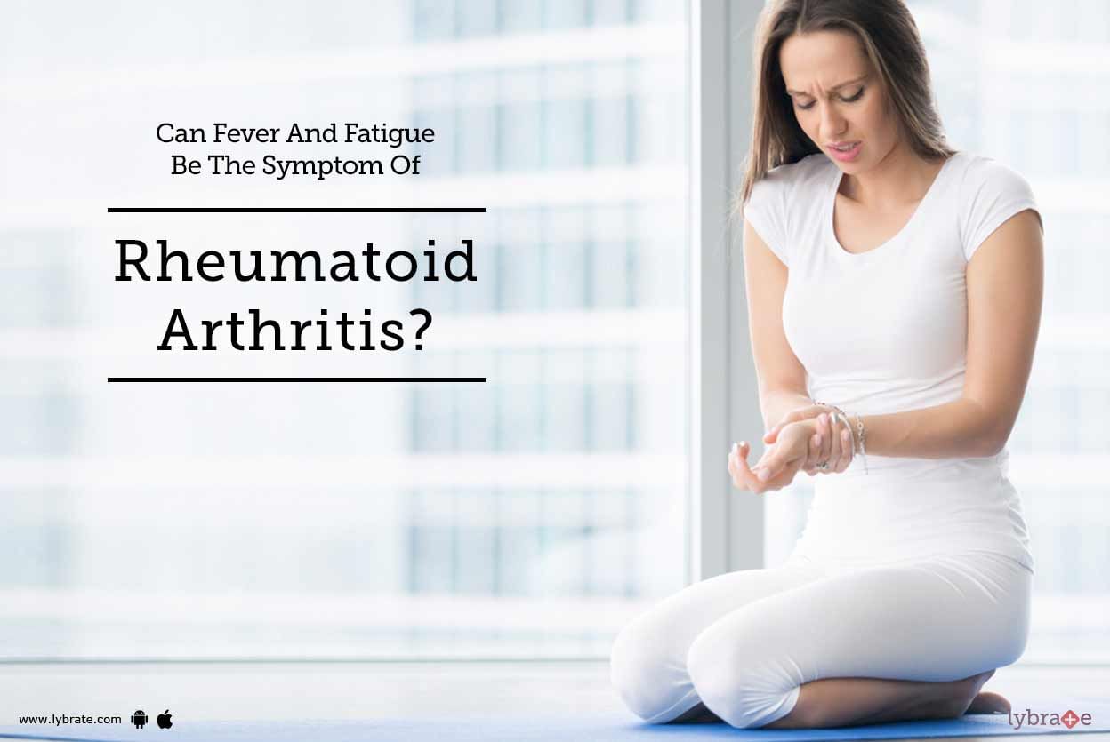 Can Fever And Fatigue Be The Symptom Of Rheumatoid Arthritis?