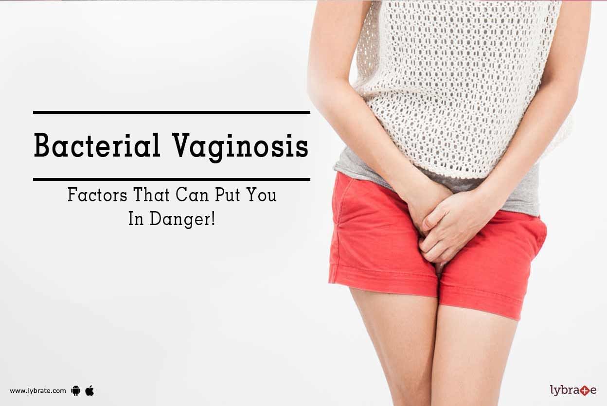 Bacterial Vaginosis - Factors That Can Put You In Danger!