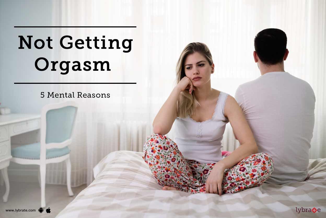 Not Getting Orgasm - 5 Mental Reasons