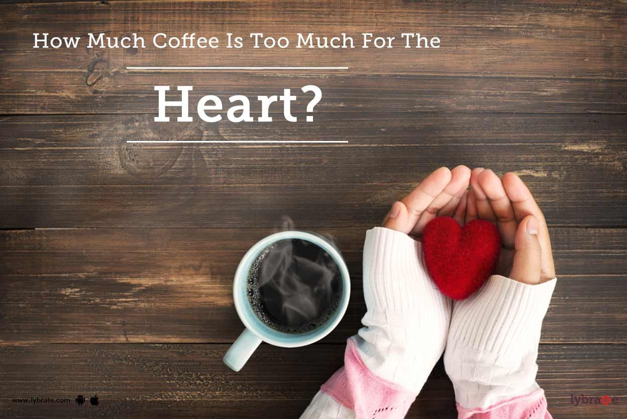 How Much Coffee Is Too Much For The Heart?