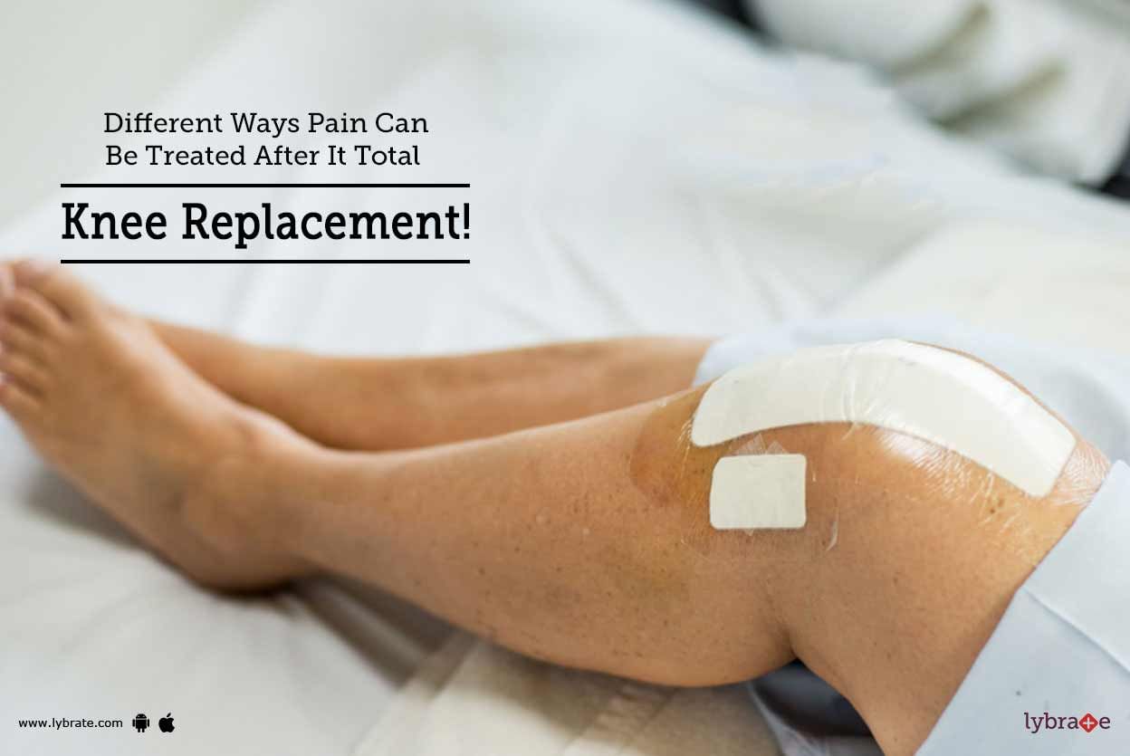 Different Ways Pain Can Be Treated After It Total Knee Replacement!