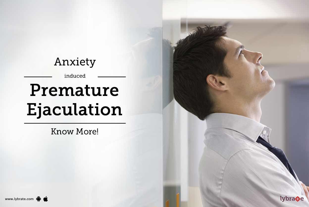 Anxiety-Induced Premature Ejaculation - Know More!
