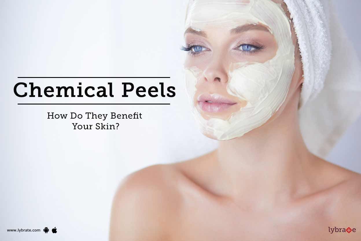 Chemical Peels - How Do They Benefit Your Skin?