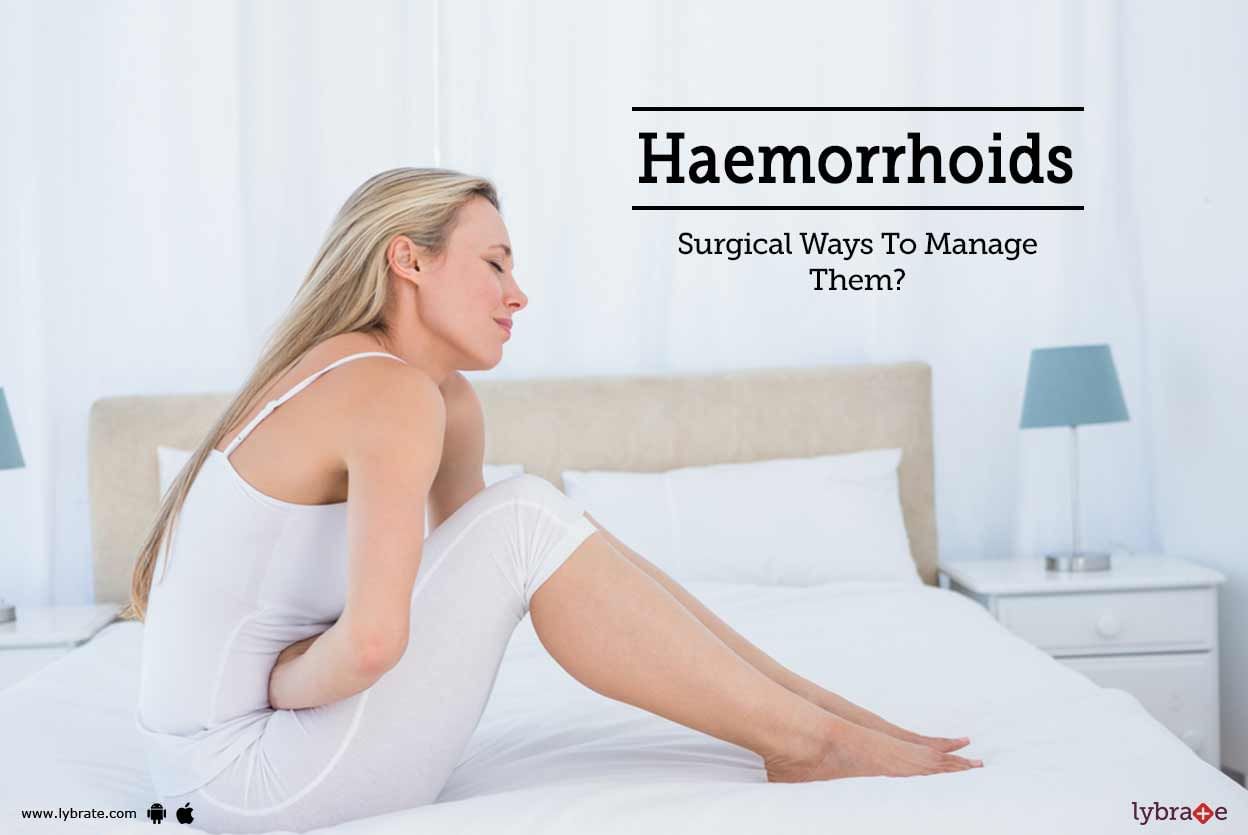 Haemorrhoids - Surgical Ways To Manage Them?