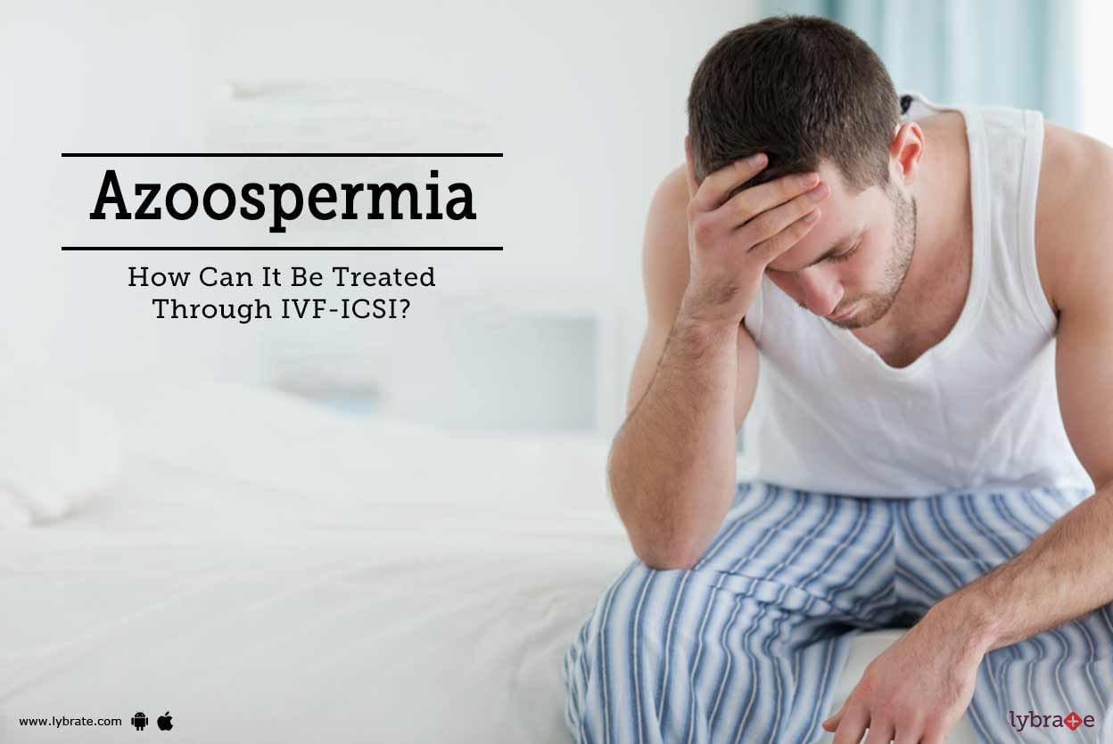Azoospermia - How Can It Be Treated Through IVF-ICSI?