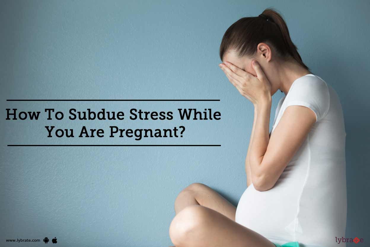 How To Subdue Stress While You Are Pregnant?