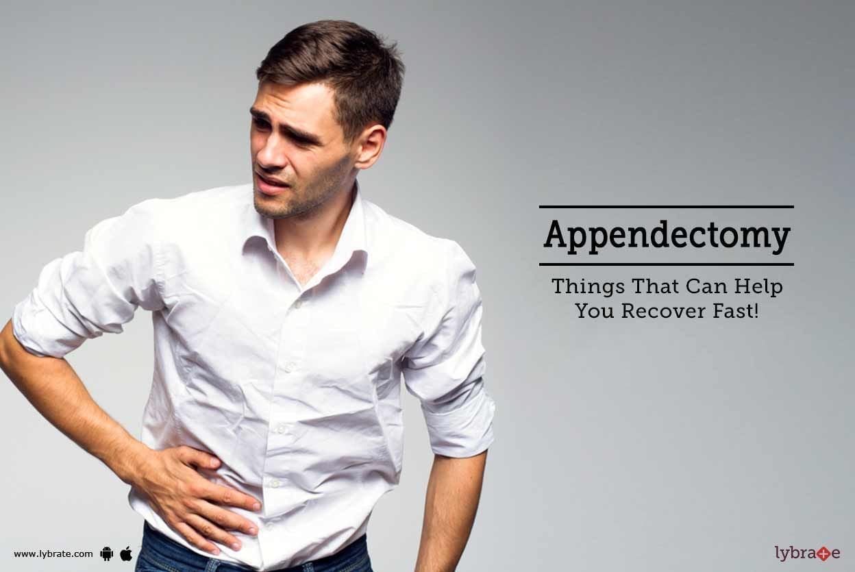 Appendectomy - Things That Can Help You Recover Fast!