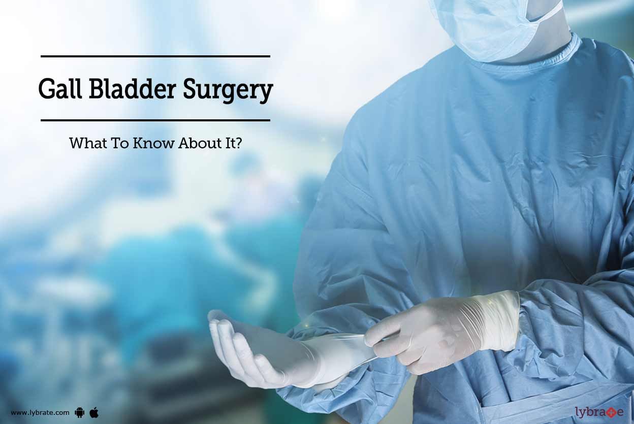 Gall Bladder Surgery - What To Know About It?