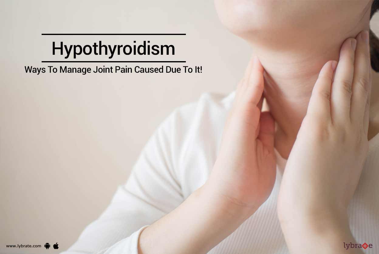 Hypothyroidism - Ways To Manage Joint Pain Caused Due To It!