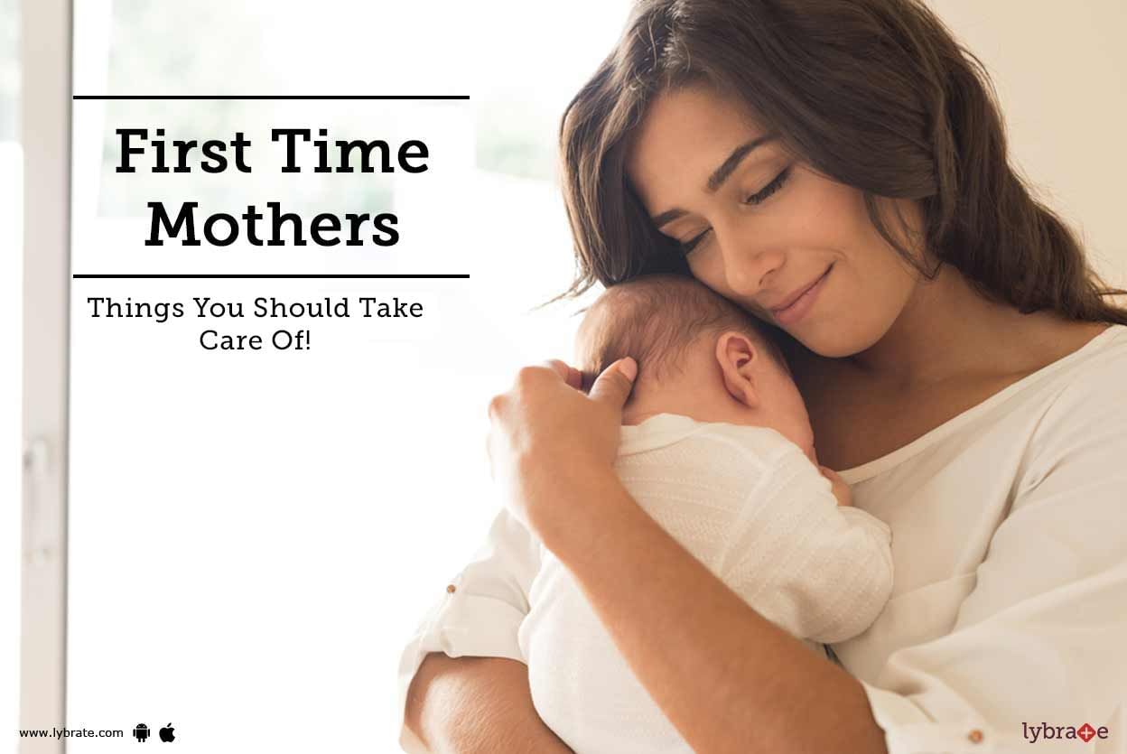 First Time Mothers - Things You Should Take Care Of!